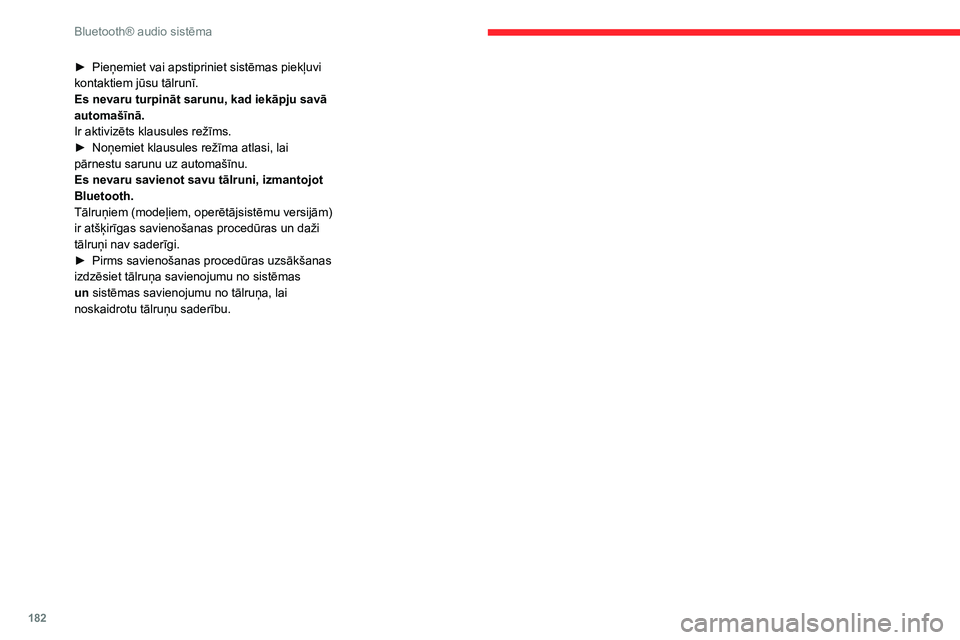 CITROEN C3 AIRCROSS 2021  Lietošanas Instrukcija (in Latvian) 182
Bluetooth® audio sistēma
► Pieņemiet vai apstipriniet sistēmas piekļuvi kontaktiem jūsu tālrunī.
Es nevaru turpināt sarunu, kad iekāpju savā 
automašīnā.
Ir aktivizēts klausules r