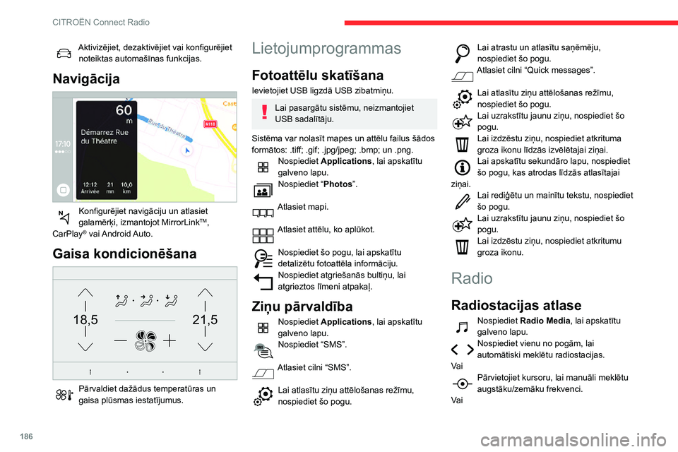 CITROEN C3 AIRCROSS 2021  Lietošanas Instrukcija (in Latvian) 186
CITROËN Connect Radio
Ievadiet frekvenci. 
Ievadiet FM un AM viļņu diapazona vērtības, izmantojot virtuālo tastatūru.Lai apstiprinātu, nospiediet “OK”. 
Radio uztveršanu var traucēt 