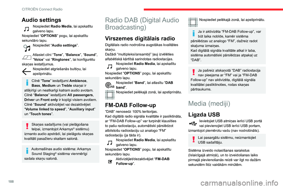 CITROEN C3 AIRCROSS 2021  Lietošanas Instrukcija (in Latvian) 188
CITROËN Connect Radio
Samazinot datņu, kurās nav uzkrāta mūzika, un piezīmju sarakstu skaitu, šo gaidīšanas laiku var 
samazināt.
Atskaņošanas sarakstu atjaunošana notiek 
katru reizi