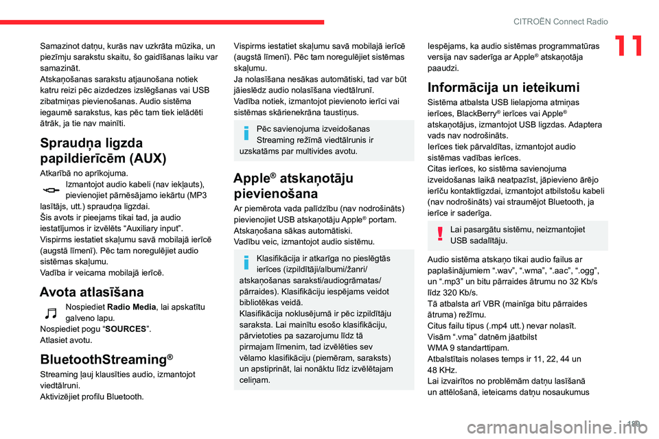 CITROEN C3 AIRCROSS 2021  Lietošanas Instrukcija (in Latvian) 189
CITROËN Connect Radio
11Samazinot datņu, kurās nav uzkrāta mūzika, un 
piezīmju sarakstu skaitu, šo gaidīšanas laiku var 
samazināt.
Atskaņošanas sarakstu atjaunošana notiek 
katru re