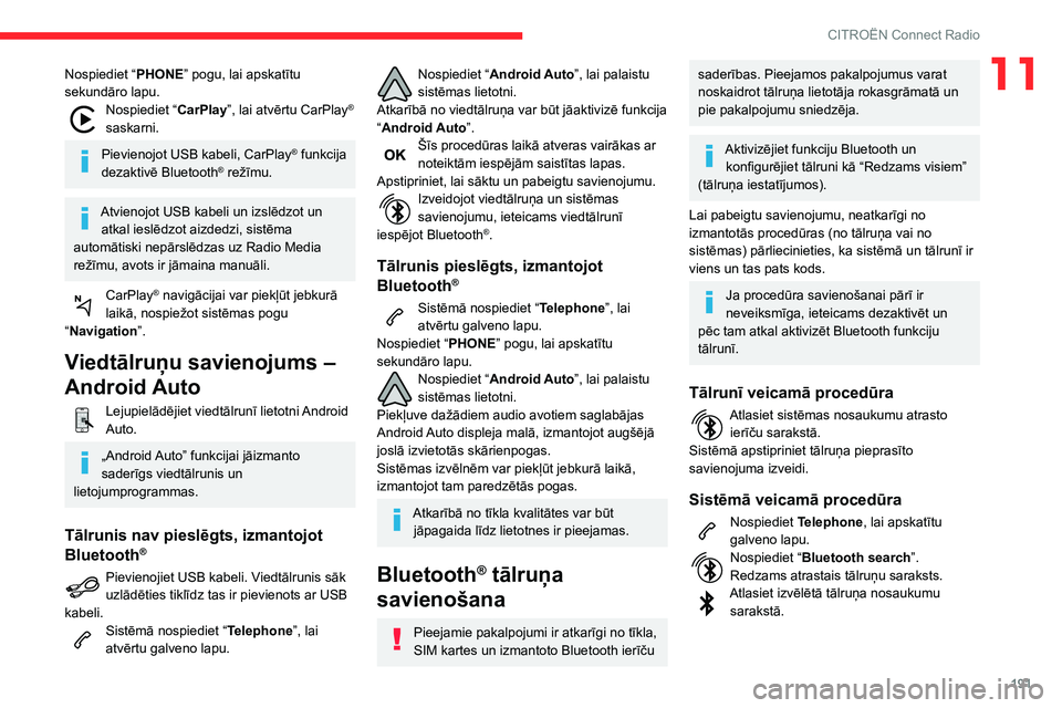 CITROEN C3 AIRCROSS 2021  Lietošanas Instrukcija (in Latvian) 191
CITROËN Connect Radio
11Nospiediet “PHONE” pogu, lai apskatītu 
sekundāro lapu.
Nospiediet “CarPlay ”, lai atvērtu CarPlay® 
saskarni.
Pievienojot USB kabeli, CarPlay® funkcija 
deza