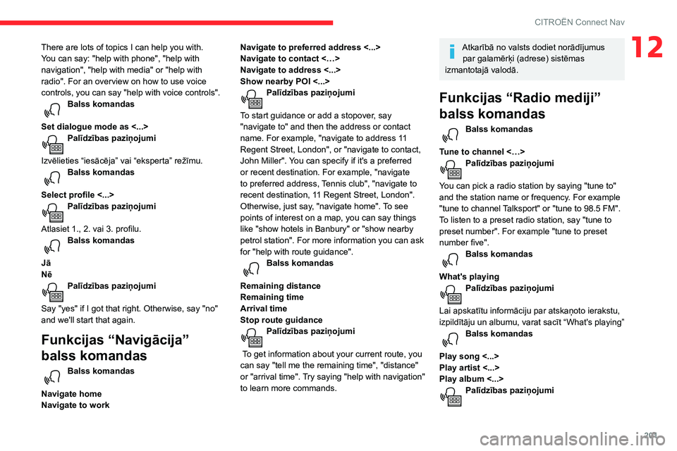 CITROEN C3 AIRCROSS 2021  Lietošanas Instrukcija (in Latvian) 201
CITROËN Connect Nav
12There are lots of topics I can help you with. 
You can say: "help with phone", "help with 
navigation", "help with media" or "help with 
radio