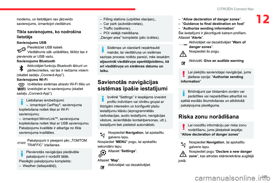 CITROEN C3 AIRCROSS 2021  Lietošanas Instrukcija (in Latvian) 205
CITROËN Connect Nav
12modemu, un lietotājam nav jāizveido 
savienojums, izmantojot viedtālruni.
Tīkla savienojums, ko nodrošina 
lietotājs
Savienojums USBPieslēdziet USB kabeli.Viedtālrun