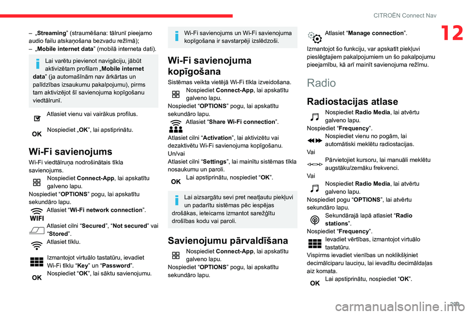 CITROEN C3 AIRCROSS 2021 Lietošanas Instrukcija (in Latvian) 209
CITROËN Connect Nav
12– „Streaming” (straumēšana: tālrunī pieejamo
audio failu atskaņošana bezvadu režīmā);
– „Mobile internet data ” (mobilā interneta dati).
Lai varētu p CITROEN C3 AIRCROSS 2021 Lietošanas Instrukcija (in Latvian) 209
CITROËN Connect Nav
12– „Streaming” (straumēšana: tālrunī pieejamo
audio failu atskaņošana bezvadu režīmā);
– „Mobile internet data ” (mobilā interneta dati).
Lai varētu p