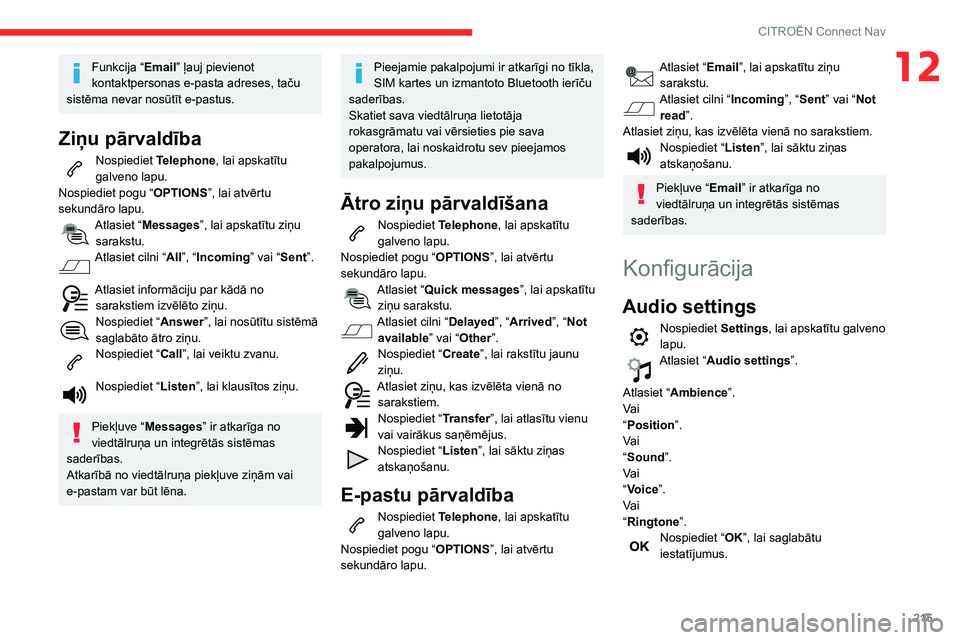 CITROEN C3 AIRCROSS 2021 Lietošanas Instrukcija (in Latvian) 215
CITROËN Connect Nav
12Funkcija “Email” ļauj pievienot
kontaktpersonas e-pasta adreses, taču
sistēma nevar nosūtīt e-pastus.
Ziņu pārvaldība
Nospiediet Telephone, lai apskatītu
gal CITROEN C3 AIRCROSS 2021 Lietošanas Instrukcija (in Latvian) 215
CITROËN Connect Nav
12Funkcija “Email” ļauj pievienot
kontaktpersonas e-pasta adreses, taču
sistēma nevar nosūtīt e-pastus.
Ziņu pārvaldība
Nospiediet Telephone, lai apskatītu
gal