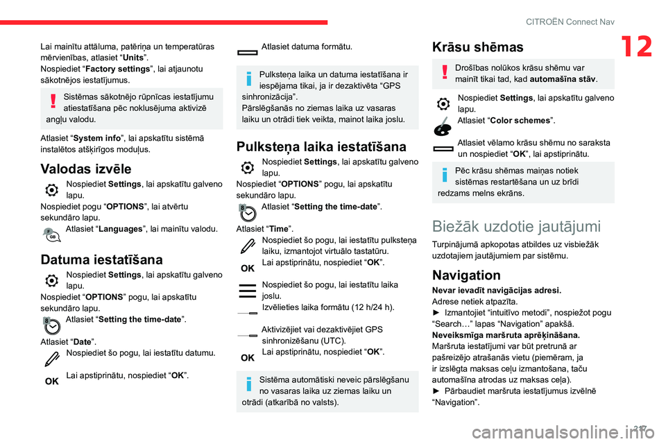 CITROEN C3 AIRCROSS 2021  Lietošanas Instrukcija (in Latvian) 217
CITROËN Connect Nav
12Lai mainītu attāluma, patēriņa un temperatūras 
mērvienības, atlasiet “Units”.
Nospiediet “ Factory settings”, lai atjaunotu 
sākotnējos iestatījumus.
Sist