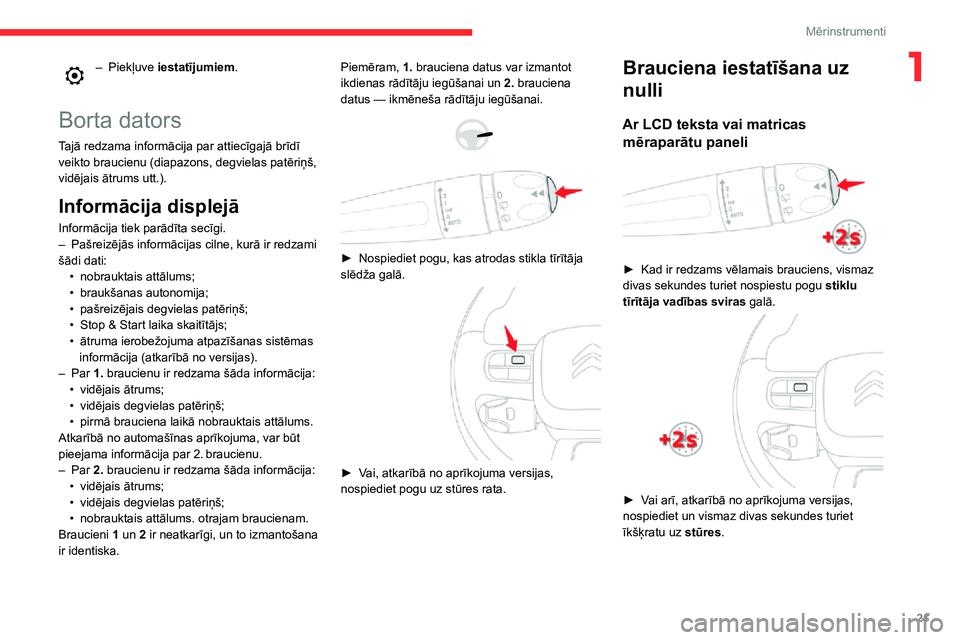 CITROEN C3 AIRCROSS 2021  Lietošanas Instrukcija (in Latvian) 21
Mērinstrumenti
1– Piekļuve iestatījumiem. 
Borta dators
Tajā redzama informācija par attiecīgajā brīdī 
veikto braucienu (diapazons, degvielas patēriņš, 
vidējais ātrums utt.).
Info