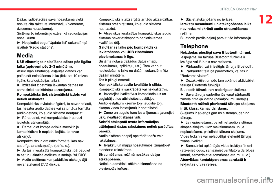 CITROEN C3 AIRCROSS 2021  Lietošanas Instrukcija (in Latvian) 219
CITROËN Connect Nav
12Dažas radiostacijas sava nosaukuma vietā 
nosūta cita rakstura informāciju (piemēram, 
dziesmas nosaukumu).
Sistēma šo informāciju uztver kā radiostacijas 
nosaukum