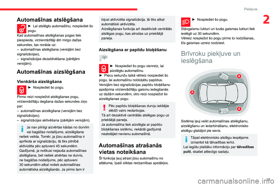 CITROEN C3 AIRCROSS 2021 Lietošanas Instrukcija (in Latvian) 25
Piekļuve
2Automašīnas atslēgšana
► Lai atslēgtu automašīnu, nospiediet šo pogu.
Kad automašīnas atslēgšanas pogas tiek
piespiesta, virzienrādītāji ātri mirgo dažas
sekundes, t CITROEN C3 AIRCROSS 2021 Lietošanas Instrukcija (in Latvian) 25
Piekļuve
2Automašīnas atslēgšana
► Lai atslēgtu automašīnu, nospiediet šo pogu.
Kad automašīnas atslēgšanas pogas tiek
piespiesta, virzienrādītāji ātri mirgo dažas
sekundes, t