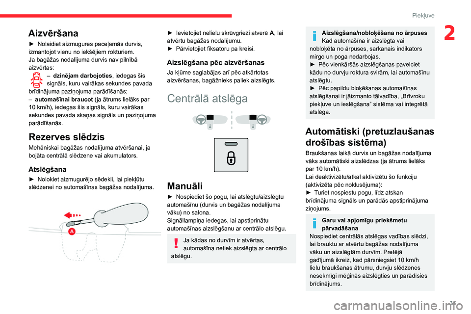 CITROEN C3 AIRCROSS 2021 Lietošanas Instrukcija (in Latvian) 31
Piekļuve
2Aizvēršana
► Nolaidiet aizmugures paceļamās durvis, izmantojot vienu no iekšējiem rokturiem.
Ja bagāžas nodalījuma durvis nav pilnībā
aizvērtas:
– dzinējam darbojoties, CITROEN C3 AIRCROSS 2021 Lietošanas Instrukcija (in Latvian) 31
Piekļuve
2Aizvēršana
► Nolaidiet aizmugures paceļamās durvis, izmantojot vienu no iekšējiem rokturiem.
Ja bagāžas nodalījuma durvis nav pilnībā
aizvērtas:
– dzinējam darbojoties,