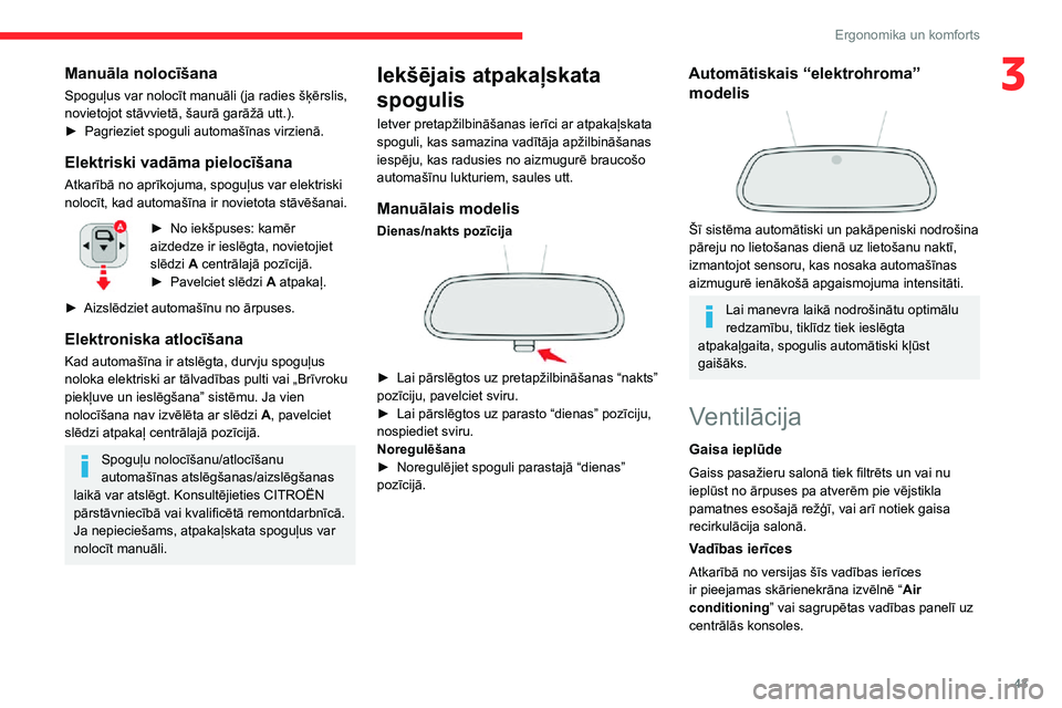 CITROEN C3 AIRCROSS 2021  Lietošanas Instrukcija (in Latvian) 43
Ergonomika un komforts
3Manuāla nolocīšana
Spoguļus var nolocīt manuāli (ja radies šķērslis, 
novietojot stāvvietā, šaurā garāžā utt.).
► Pagrieziet spoguli automašīnas virzien