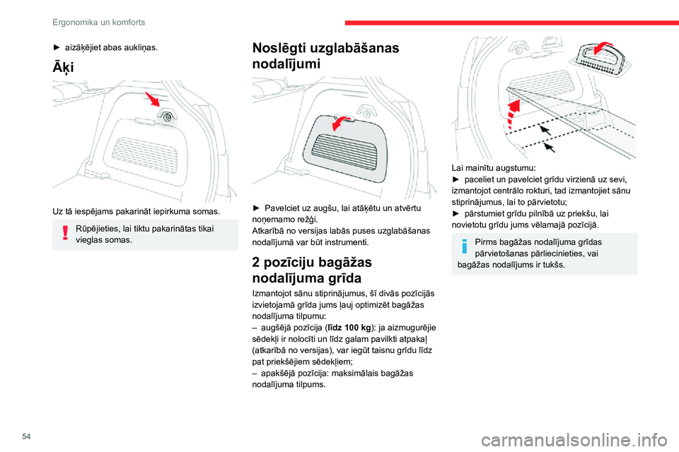 CITROEN C3 AIRCROSS 2021 Lietošanas Instrukcija (in Latvian) 54
Ergonomika un komforts
Uzglabāšanas nodalījums
► Lai piekļūtu glabāšanas tvertnei, līdz galam paceliet bagāžas nodalījuma grīdu.
Atkarībā no versijas, tvertne satur:
– riepu pa CITROEN C3 AIRCROSS 2021 Lietošanas Instrukcija (in Latvian) 54
Ergonomika un komforts
Uzglabāšanas nodalījums
► Lai piekļūtu glabāšanas tvertnei, līdz galam paceliet bagāžas nodalījuma grīdu.
Atkarībā no versijas, tvertne satur:
– riepu pa