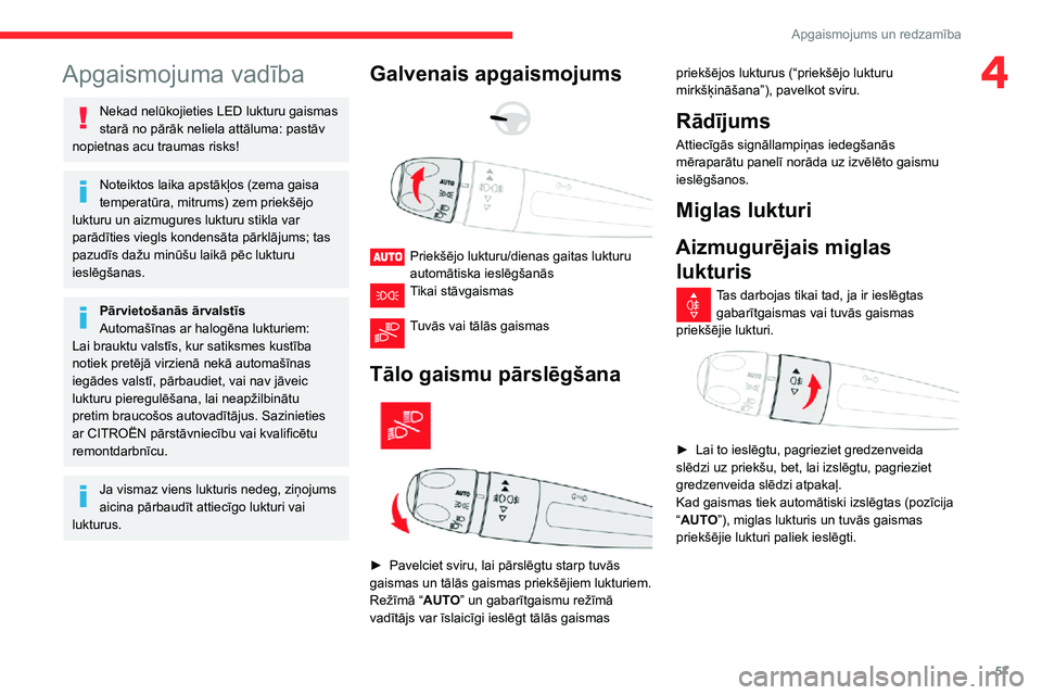 CITROEN C3 AIRCROSS 2021 Lietošanas Instrukcija (in Latvian) 57
Apgaismojums un redzamība
4Apgaismojuma vadība
Nekad nelūkojieties LED lukturu gaismas
starā no pārāk neliela attāluma: pastāv
nopietnas acu traumas risks!
Noteiktos laika apstākļos (ze CITROEN C3 AIRCROSS 2021 Lietošanas Instrukcija (in Latvian) 57
Apgaismojums un redzamība
4Apgaismojuma vadība
Nekad nelūkojieties LED lukturu gaismas
starā no pārāk neliela attāluma: pastāv
nopietnas acu traumas risks!
Noteiktos laika apstākļos (ze
