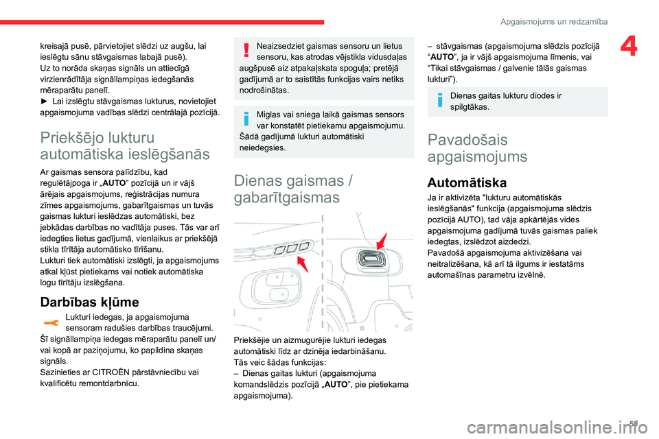 CITROEN C3 AIRCROSS 2021  Lietošanas Instrukcija (in Latvian) 59
Apgaismojums un redzamība
4kreisajā pusē, pārvietojiet slēdzi uz augšu, lai 
ieslēgtu sānu stāvgaismas labajā pusē).
Uz to norāda skaņas signāls un attiecīgā 
virzienrādītāja sig