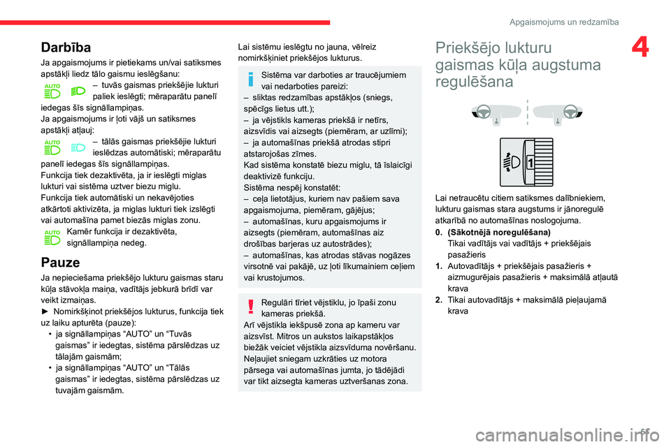 CITROEN C3 AIRCROSS 2021 Lietošanas Instrukcija (in Latvian) 61
Apgaismojums un redzamība
4Darbība
Ja apgaismojums ir pietiekams un/vai satiksmes
apstākļi liedz tālo gaismu ieslēgšanu:
– tuvās gaismas priekšējie lukturi paliek ieslēgti; mēraparā CITROEN C3 AIRCROSS 2021 Lietošanas Instrukcija (in Latvian) 61
Apgaismojums un redzamība
4Darbība
Ja apgaismojums ir pietiekams un/vai satiksmes
apstākļi liedz tālo gaismu ieslēgšanu:
– tuvās gaismas priekšējie lukturi paliek ieslēgti; mēraparā