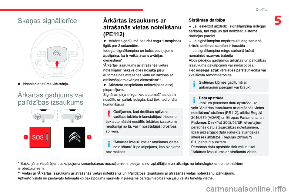 CITROEN C3 AIRCROSS 2021 Lietošanas Instrukcija (in Latvian) 67
Drošība
5Skaņas signālierīce
► Nospiediet stūres vidusdaļu.
Ārkārtas gadījums vai
palīdzības izsaukums
* Saskaņā ar vispārējiem pakalpojuma izmantošanas nosacījumiem, CITROEN C3 AIRCROSS 2021 Lietošanas Instrukcija (in Latvian) 67
Drošība
5Skaņas signālierīce
► Nospiediet stūres vidusdaļu.
Ārkārtas gadījums vai
palīdzības izsaukums
* Saskaņā ar vispārējiem pakalpojuma izmantošanas nosacījumiem,