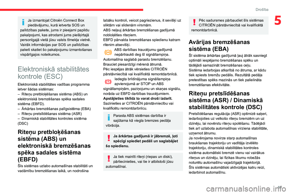CITROEN C3 AIRCROSS 2021  Lietošanas Instrukcija (in Latvian) 69
Drošība
5Ja izmantojat Citroën Connect Box 
piedāvājumu, kurā ietverta SOS un 
palīdzības pakete, jums ir pieejami papildu 
pakalpojumi, kas atrodami jums piešķirtajā 
personīgajā viet