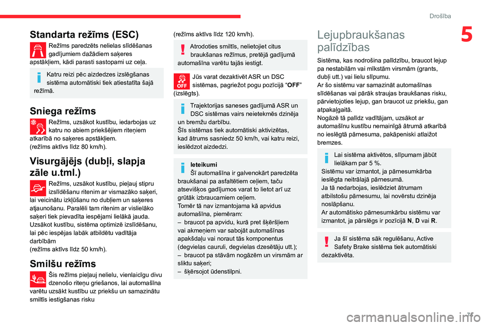 CITROEN C3 AIRCROSS 2021  Lietošanas Instrukcija (in Latvian) 71
Drošība
5Standarta režīms (ESC)
Režīms paredzēts nelielas slīdēšanas gadījumiem dažādiem saķeres 
apstākļiem, kādi parasti sastopami uz ceļa.
Katru reizi pēc aizdedzes izslēgša