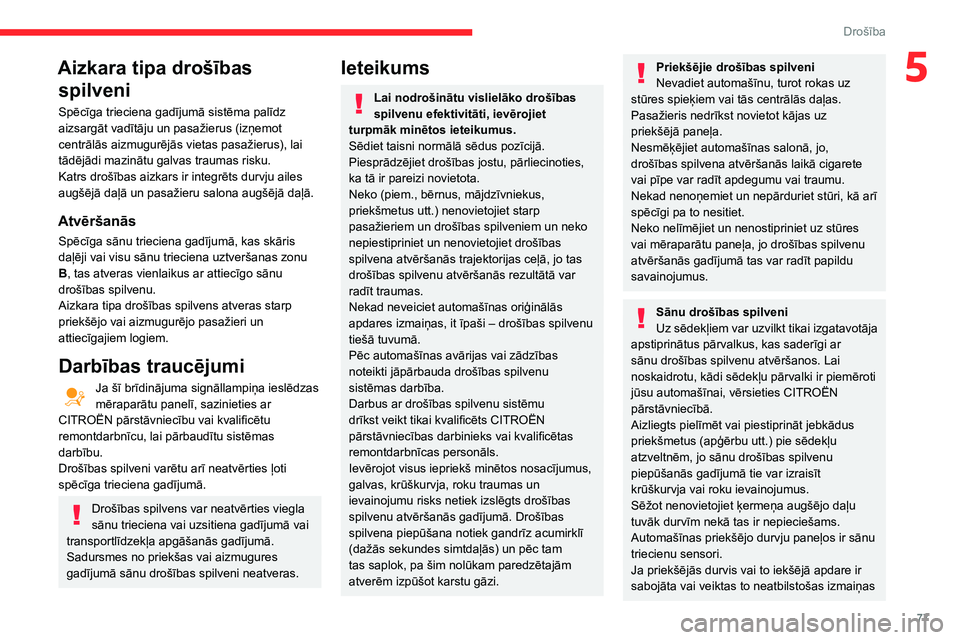 CITROEN C3 AIRCROSS 2021  Lietošanas Instrukcija (in Latvian) 77
Drošība
5Aizkara tipa drošības spilveni
Spēcīga trieciena gadījumā sistēma palīdz 
aizsargāt vadītāju un pasažierus (izņemot 
centrālās aizmugurējās vietas pasažierus), lai 
tā