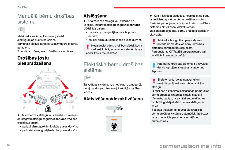 CITROEN C3 AIRCROSS 2021  Lietošanas Instrukcija (in Latvian) 88
Drošība
Jebkurš cits indikatora stāvoklis norāda uz elektriskās bērnu drošības sistēmas 
darbības traucējumiem.
Pārbaudiet to CITROËN pārstāvniecībā vai 
kvalificētā remontdarbn
