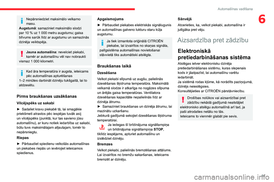 CITROEN C3 AIRCROSS 2021 Lietošanas Instrukcija (in Latvian) 91
Automašīnas vadīšana
6Nepārsniedziet maksimālo velkamo
masu.
Augstumā: samaziniet maksimālo slodzi
par 10 % uz 1 000 metru augstumu; gaisa blīvums sarūk līdz ar augstumu un samazinās CITROEN C3 AIRCROSS 2021 Lietošanas Instrukcija (in Latvian) 91
Automašīnas vadīšana
6Nepārsniedziet maksimālo velkamo
masu.
Augstumā: samaziniet maksimālo slodzi
par 10 % uz 1 000 metru augstumu; gaisa blīvums sarūk līdz ar augstumu un samazinās