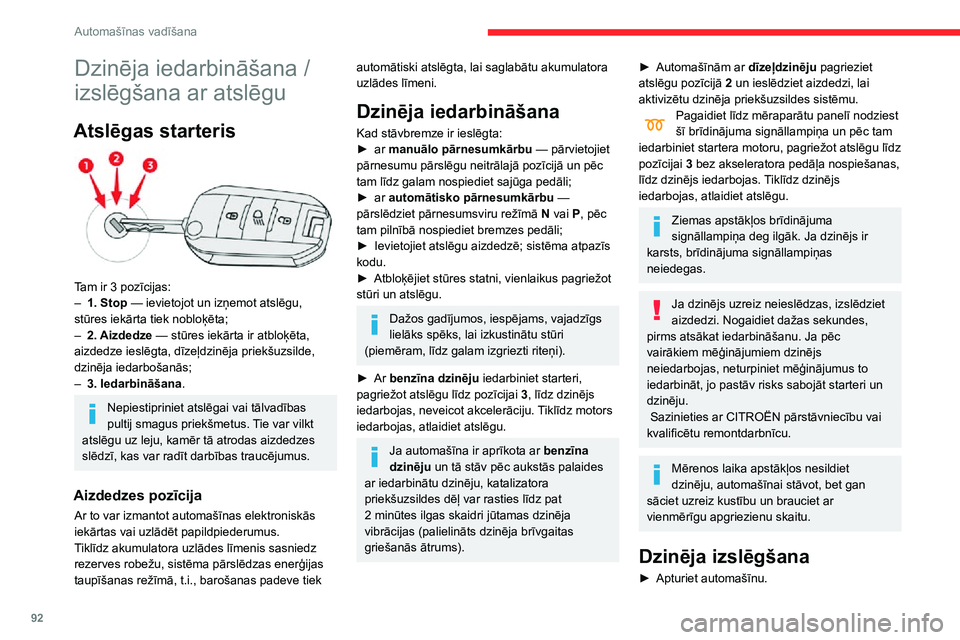 CITROEN C3 AIRCROSS 2021  Lietošanas Instrukcija (in Latvian) 92
Automašīnas vadīšana
Dzinēja iedarbināšana / 
izslēgšana ar atslēgu
Atslēgas starteris 
 
Tam ir 3 pozīcijas:– 1. Stop — ievietojot un izņemot atslēgu, stūres iekārta tiek noblo