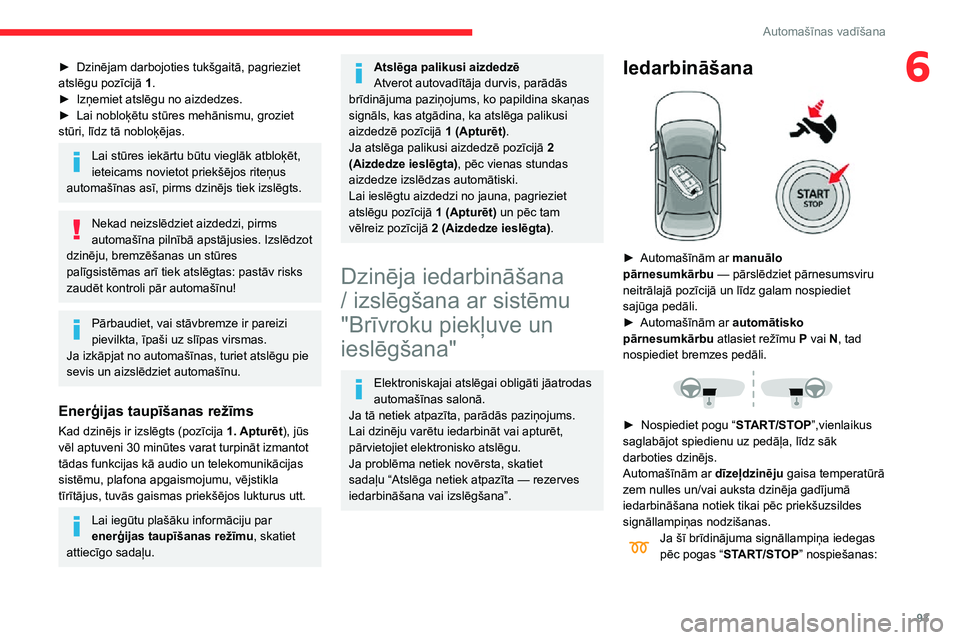 CITROEN C3 AIRCROSS 2021  Lietošanas Instrukcija (in Latvian) 93
Automašīnas vadīšana
6► Dzinējam darbojoties tukšgaitā, pagrieziet atslēgu pozīcijā 1.► Izņemiet atslēgu no aizdedzes.► Lai nobloķētu stūres mehānismu, groziet stūri, līdz t