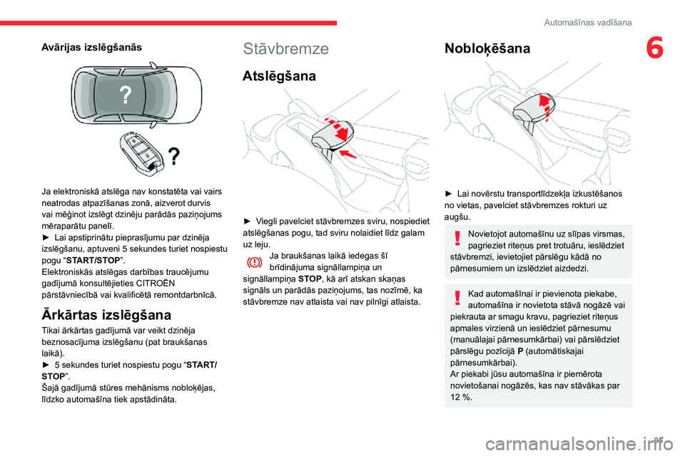 CITROEN C3 AIRCROSS 2021  Lietošanas Instrukcija (in Latvian) 95
Automašīnas vadīšana
6Avārijas izslēgšanās 
 
Ja elektroniskā atslēga nav konstatēta vai vairs 
neatrodas atpazīšanas zonā, aizverot durvis 
vai mēģinot izslēgt dzinēju parādās 