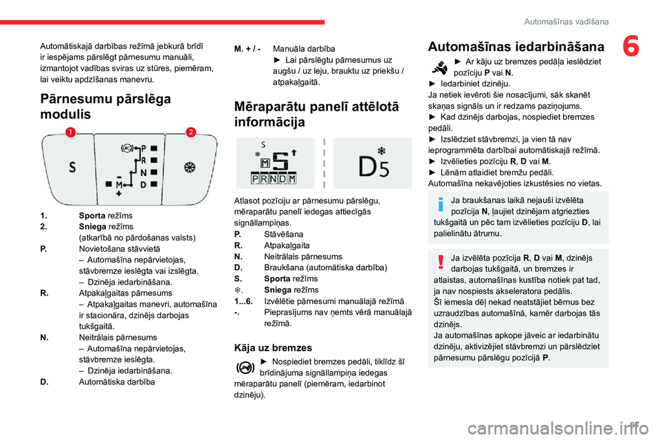 CITROEN C3 AIRCROSS 2021 Lietošanas Instrukcija (in Latvian) 97
Automašīnas vadīšana
6Automātiskajā darbības režīmā jebkurā brīdī
ir iespējams pārslēgt pārnesumu manuāli,
izmantojot vadības sviras uz stūres, piemēram,
lai veiktu apdzīš CITROEN C3 AIRCROSS 2021 Lietošanas Instrukcija (in Latvian) 97
Automašīnas vadīšana
6Automātiskajā darbības režīmā jebkurā brīdī
ir iespējams pārslēgt pārnesumu manuāli,
izmantojot vadības sviras uz stūres, piemēram,
lai veiktu apdzīš