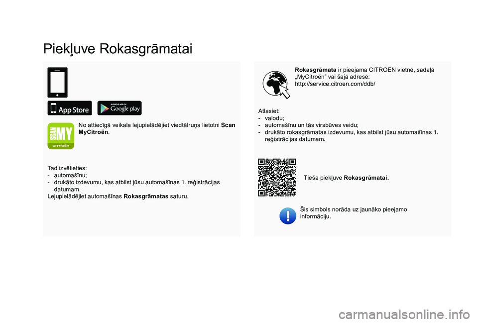 CITROEN C3 AIRCROSS 2019  Lietošanas Instrukcija (in Latvian) Piekļuve Rokasgrāmatai
Rokasgrāmata ir pieejama CITROËN vietnē, sadaļā 
„MyCitroën” vai šajā adresē:
http://service.citroen.com/ddb/
Šis simbols norāda uz jaunāko pieejamo 
informāc