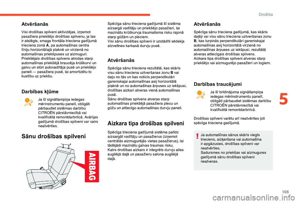 CITROEN C3 AIRCROSS 2019 Lietošanas Instrukcija (in Latvian) 103
Atvēršanās
Visi drošības spilveni aktivizējas, izņemot
pasažiera priekšējo drošības spilvenu, ja tas
ir atslēgts, smaga frontāla trieciena gadījumā
trieciena zonā A, pa automa CITROEN C3 AIRCROSS 2019 Lietošanas Instrukcija (in Latvian) 103
Atvēršanās
Visi drošības spilveni aktivizējas, izņemot
pasažiera priekšējo drošības spilvenu, ja tas
ir atslēgts, smaga frontāla trieciena gadījumā
trieciena zonā A, pa automa