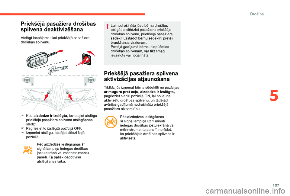 CITROEN C3 AIRCROSS 2019 Lietošanas Instrukcija (in Latvian) 107
Priekšējā pasažiera drošības
spilvena deaktivizēšana
Atslēgt iespējams tikai priekšējā pasažiera
drošības spilvenu.
F
K
ad aizdedze ir izslēgta , ievietojiet atslēgu
priekš CITROEN C3 AIRCROSS 2019 Lietošanas Instrukcija (in Latvian) 107
Priekšējā pasažiera drošības
spilvena deaktivizēšana
Atslēgt iespējams tikai priekšējā pasažiera
drošības spilvenu.
F
K
ad aizdedze ir izslēgta , ievietojiet atslēgu
priekš
