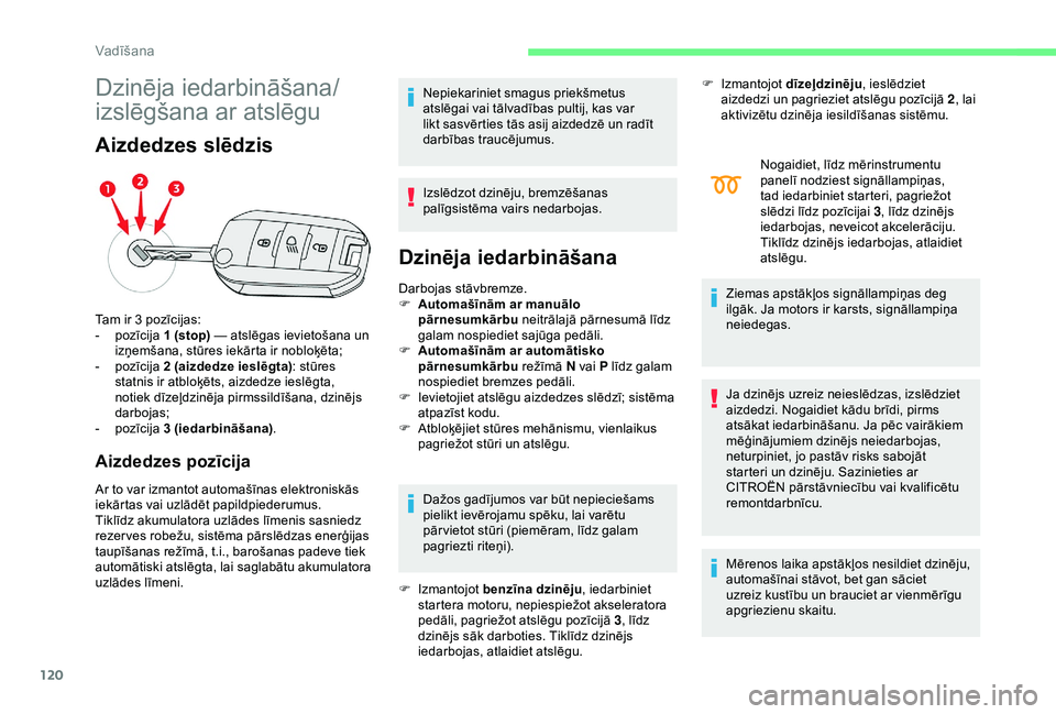 CITROEN C3 AIRCROSS 2019 Lietošanas Instrukcija (in Latvian) 120
Dzinēja iedarbināšana/
izslēgšana ar atslēgu
Aizdedzes slēdzis
Aizdedzes pozīcija
Ar to var izmantot automašīnas elektroniskās
iekārtas vai uzlādēt papildpiederumus.
Tiklīdz akumul CITROEN C3 AIRCROSS 2019 Lietošanas Instrukcija (in Latvian) 120
Dzinēja iedarbināšana/
izslēgšana ar atslēgu
Aizdedzes slēdzis
Aizdedzes pozīcija
Ar to var izmantot automašīnas elektroniskās
iekārtas vai uzlādēt papildpiederumus.
Tiklīdz akumul