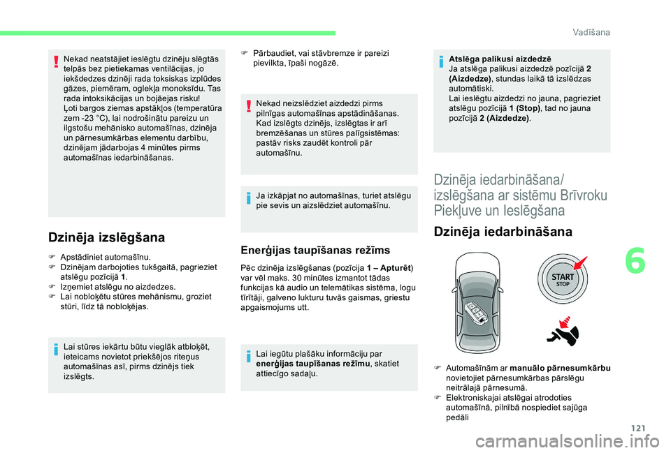 CITROEN C3 AIRCROSS 2019 Lietošanas Instrukcija (in Latvian) 121
Nekad neatstājiet ieslēgtu dzinēju slēgtās
telpās bez pietiekamas ventilācijas, jo
iekšdedzes dzinēji rada toksiskas izplūdes
gāzes, piemēram, oglekļa monoksīdu. Tas
rada intoksi CITROEN C3 AIRCROSS 2019 Lietošanas Instrukcija (in Latvian) 121
Nekad neatstājiet ieslēgtu dzinēju slēgtās
telpās bez pietiekamas ventilācijas, jo
iekšdedzes dzinēji rada toksiskas izplūdes
gāzes, piemēram, oglekļa monoksīdu. Tas
rada intoksi