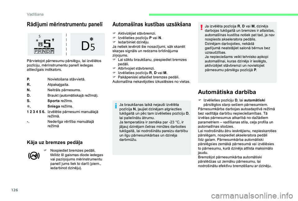 CITROEN C3 AIRCROSS 2019 Lietošanas Instrukcija (in Latvian) 126
Rādījumi mērinstrumentu panelī
P.Novietošana stāvvietā.
R. Atpakaļgaita.
N. Neitrāls pārnesums.
D. Braukt (automātiskajā režīmā).
S. Sporta režīms.
T . Sniega
režīms.
1 2 3 4 5 CITROEN C3 AIRCROSS 2019 Lietošanas Instrukcija (in Latvian) 126
Rādījumi mērinstrumentu panelī
P.Novietošana stāvvietā.
R. Atpakaļgaita.
N. Neitrāls pārnesums.
D. Braukt (automātiskajā režīmā).
S. Sporta režīms.
T . Sniega
režīms.
1 2 3 4 5