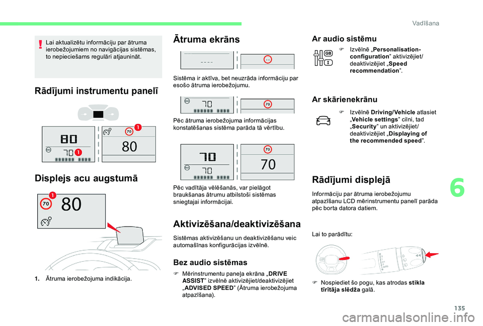 CITROEN C3 AIRCROSS 2019 Lietošanas Instrukcija (in Latvian) 135
Lai aktualizētu informāciju par ātruma
ierobežojumiem no navigācijas sistēmas,
to nepieciešams regulāri atjaunināt.
Rādījumi instrumentu panelī
Displejs acu augstumā
1.Ātruma ierob CITROEN C3 AIRCROSS 2019 Lietošanas Instrukcija (in Latvian) 135
Lai aktualizētu informāciju par ātruma
ierobežojumiem no navigācijas sistēmas,
to nepieciešams regulāri atjaunināt.
Rādījumi instrumentu panelī
Displejs acu augstumā
1.Ātruma ierob
