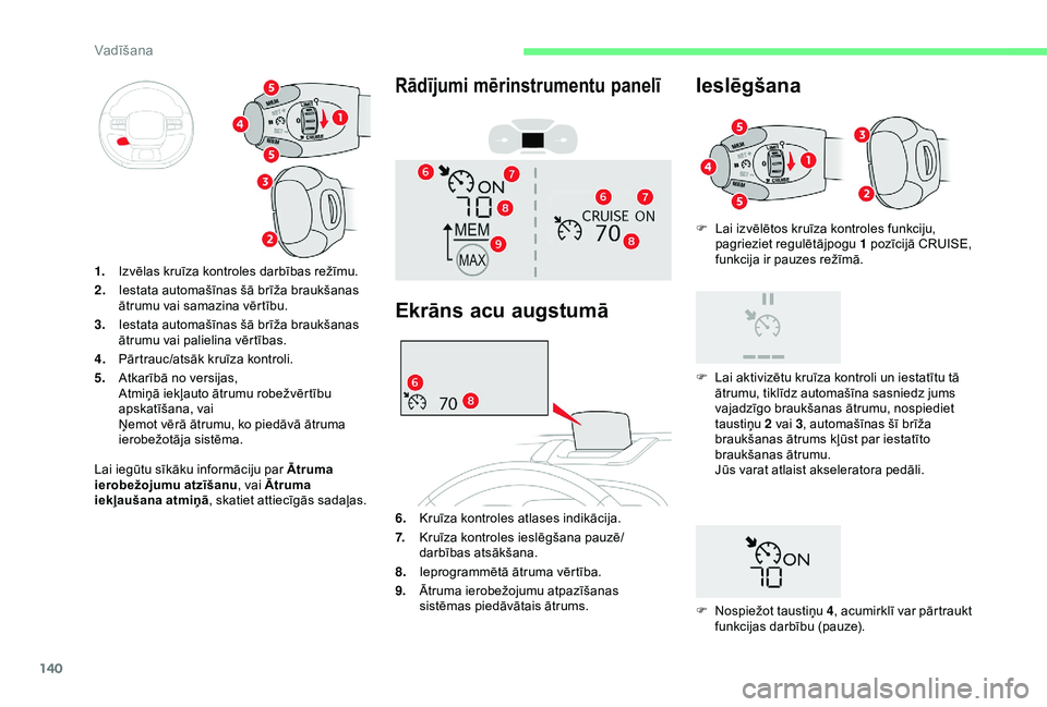 CITROEN C3 AIRCROSS 2019 Lietošanas Instrukcija (in Latvian) 140
F Lai izvēlētos kruīza kontroles funkciju, pagrieziet regulētājpogu 1 pozīcijā CRUISE,
funkcija ir pauzes režīmā.
1. Izvēlas kruīza kontroles darbības režīmu.
2. Iestata automaš CITROEN C3 AIRCROSS 2019 Lietošanas Instrukcija (in Latvian) 140
F Lai izvēlētos kruīza kontroles funkciju, pagrieziet regulētājpogu 1 pozīcijā CRUISE,
funkcija ir pauzes režīmā.
1. Izvēlas kruīza kontroles darbības režīmu.
2. Iestata automaš