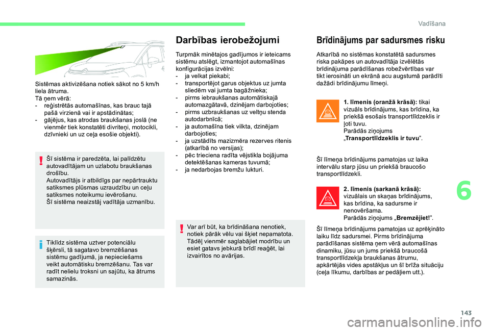 CITROEN C3 AIRCROSS 2019 Lietošanas Instrukcija (in Latvian) 143
Sistēmas aktivizēšana notiek sākot no 5 km/h
l iela ātruma.
Tā ņem vērā:
-
r
eģistrētās automašīnas, kas brauc tajā
pašā virzienā vai ir apstādinātas;
-
g
ājējus, kas CITROEN C3 AIRCROSS 2019 Lietošanas Instrukcija (in Latvian) 143
Sistēmas aktivizēšana notiek sākot no 5 km/h
l iela ātruma.
Tā ņem vērā:
-
r
eģistrētās automašīnas, kas brauc tajā
pašā virzienā vai ir apstādinātas;
-
g
ājējus, kas