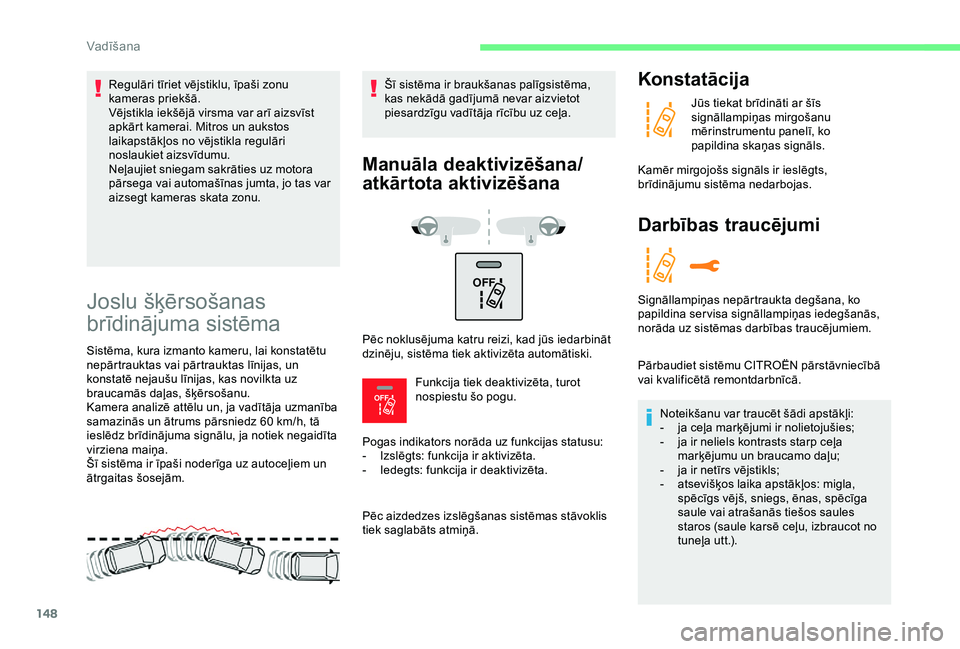 CITROEN C3 AIRCROSS 2019 Lietošanas Instrukcija (in Latvian) 148
OFF
OFF
Joslu šķērsošanas
brīdinājuma sistēma
Sistēma, kura izmanto kameru, lai konstatētu
nepārtrauktas vai pārtrauktas līnijas, un
konstatē nejaušu līnijas, kas novilkta uz CITROEN C3 AIRCROSS 2019 Lietošanas Instrukcija (in Latvian) 148
OFF
OFF
Joslu šķērsošanas
brīdinājuma sistēma
Sistēma, kura izmanto kameru, lai konstatētu
nepārtrauktas vai pārtrauktas līnijas, un
konstatē nejaušu līnijas, kas novilkta uz