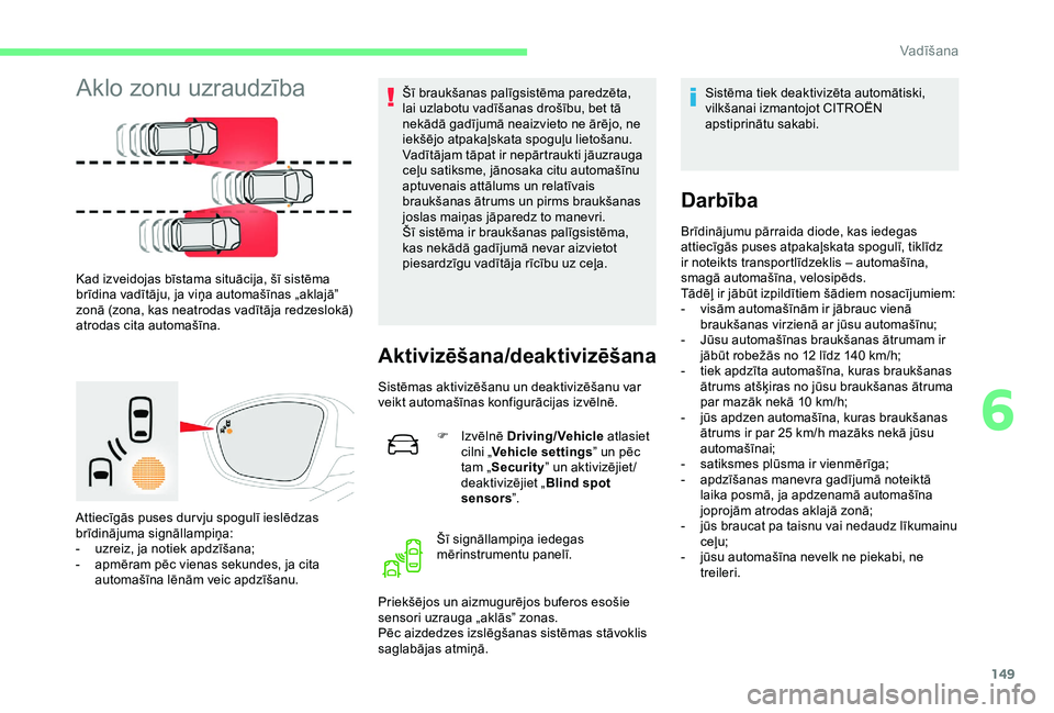 CITROEN C3 AIRCROSS 2019 Lietošanas Instrukcija (in Latvian) 149
Aklo zonu uzraudzība
Kad izveidojas bīstama situācija, šī sistēma
brīdina vadītāju, ja viņa automašīnas „aklajā”
zonā (zona, kas neatrodas vadītāja redzeslokā)
atrodas cita CITROEN C3 AIRCROSS 2019 Lietošanas Instrukcija (in Latvian) 149
Aklo zonu uzraudzība
Kad izveidojas bīstama situācija, šī sistēma
brīdina vadītāju, ja viņa automašīnas „aklajā”
zonā (zona, kas neatrodas vadītāja redzeslokā)
atrodas cita