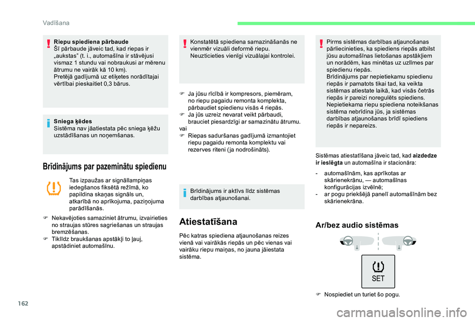 CITROEN C3 AIRCROSS 2019 Lietošanas Instrukcija (in Latvian) 162
Riepu spiediena pārbaude
Šī pārbaude jāveic tad, kad riepas ir
„aukstas” (t. i., automašīna ir stāvējusi
vismaz 1 stundu vai nobraukusi ar mērenu
ātrumu ne vairāk kā 10 km).
P CITROEN C3 AIRCROSS 2019 Lietošanas Instrukcija (in Latvian) 162
Riepu spiediena pārbaude
Šī pārbaude jāveic tad, kad riepas ir
„aukstas” (t. i., automašīna ir stāvējusi
vismaz 1 stundu vai nobraukusi ar mērenu
ātrumu ne vairāk kā 10 km).
P