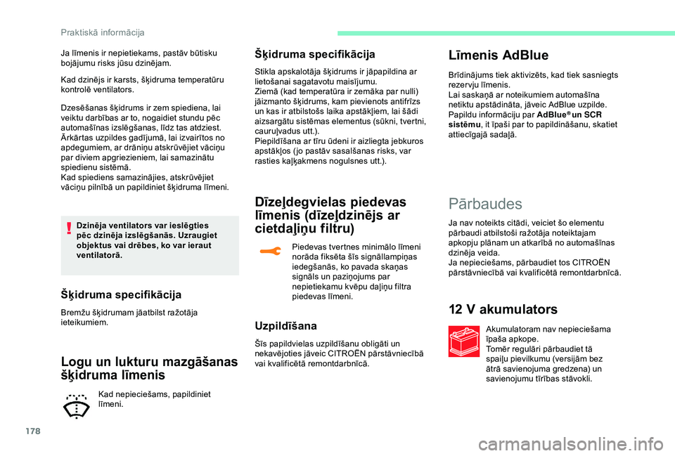 CITROEN C3 AIRCROSS 2019 Lietošanas Instrukcija (in Latvian) 178
Kad dzinējs ir karsts, šķidruma temperatūru
kontrolē ventilators.
Dzesēšanas šķidrums ir zem spiediena, lai
veiktu darbības ar to, nogaidiet stundu pēc
automašīnas izslēgšanas, l CITROEN C3 AIRCROSS 2019 Lietošanas Instrukcija (in Latvian) 178
Kad dzinējs ir karsts, šķidruma temperatūru
kontrolē ventilators.
Dzesēšanas šķidrums ir zem spiediena, lai
veiktu darbības ar to, nogaidiet stundu pēc
automašīnas izslēgšanas, l