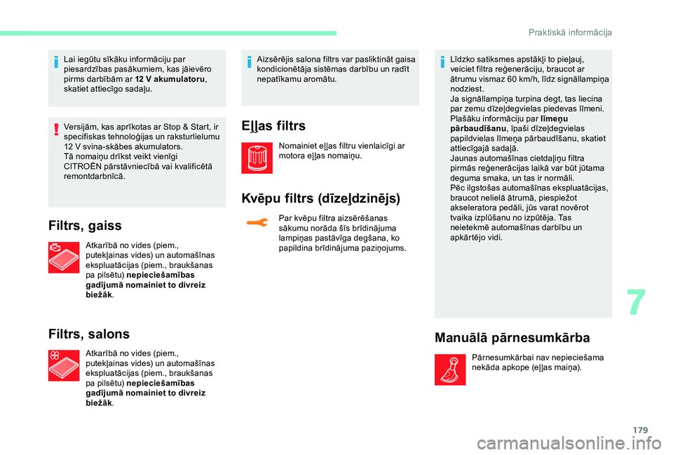 CITROEN C3 AIRCROSS 2019 Lietošanas Instrukcija (in Latvian) 179
Lai iegūtu sīkāku informāciju par
piesardzības pasākumiem, kas jāievēro
pirms darbībām ar 12 V akumulatoru,
skatiet attiecīgo sadaļu.
Versijām, kas aprīkotas ar Stop & Start, ir
CITROEN C3 AIRCROSS 2019 Lietošanas Instrukcija (in Latvian) 179
Lai iegūtu sīkāku informāciju par
piesardzības pasākumiem, kas jāievēro
pirms darbībām ar 12 V akumulatoru,
skatiet attiecīgo sadaļu.
Versijām, kas aprīkotas ar Stop & Start, ir