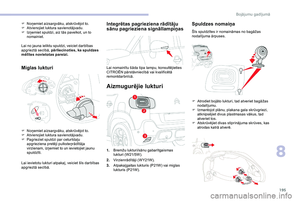 CITROEN C3 AIRCROSS 2019 Lietošanas Instrukcija (in Latvian) 195
Integrētas pagrieziena rādītāju
sānu pagrieziena signāllampiņas
Lai nomainītu šāda tipa lampu, konsultējieties
CITROËN pārstāvniecībā vai kvalificētā
remontdarbnīcā.
Aizmugu CITROEN C3 AIRCROSS 2019 Lietošanas Instrukcija (in Latvian) 195
Integrētas pagrieziena rādītāju
sānu pagrieziena signāllampiņas
Lai nomainītu šāda tipa lampu, konsultējieties
CITROËN pārstāvniecībā vai kvalificētā
remontdarbnīcā.
Aizmugu
