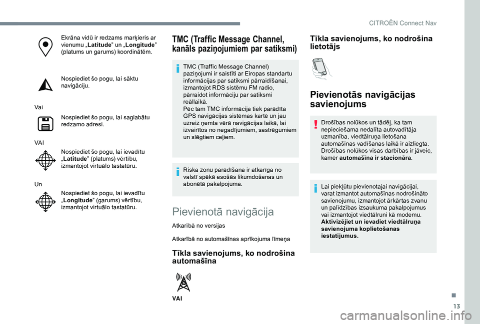 CITROEN C3 AIRCROSS 2019 Lietošanas Instrukcija (in Latvian) 13
Ekrāna vidū ir redzams marķieris ar
vienumu „Latitude” un „Longitude ”
(platums un garums) koordinātēm.
Nospiediet šo pogu, lai sāktu
navigāciju.
Vai Nospiediet šo pogu, lai sag CITROEN C3 AIRCROSS 2019 Lietošanas Instrukcija (in Latvian) 13
Ekrāna vidū ir redzams marķieris ar
vienumu „Latitude” un „Longitude ”
(platums un garums) koordinātēm.
Nospiediet šo pogu, lai sāktu
navigāciju.
Vai Nospiediet šo pogu, lai sag