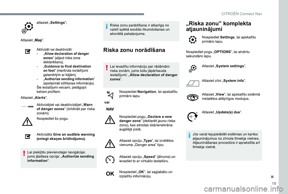 CITROEN C3 AIRCROSS 2019 Lietošanas Instrukcija (in Latvian) 15
atlasiet „Settings ”;
Atlasiet „ Map”.
Aktivizēt vai deaktivizēt:
-
„ A
llow declaration of danger
zones ” (atļaut riska zona
deklarēšanu),
-
„G
uidance to final destinatio CITROEN C3 AIRCROSS 2019 Lietošanas Instrukcija (in Latvian) 15
atlasiet „Settings ”;
Atlasiet „ Map”.
Aktivizēt vai deaktivizēt:
-
„ A
llow declaration of danger
zones ” (atļaut riska zona
deklarēšanu),
-
„G
uidance to final destinatio