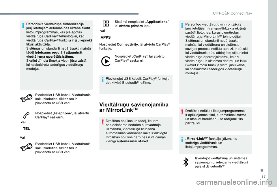 CITROEN C3 AIRCROSS 2019  Lietošanas Instrukcija (in Latvian) 17
Personiskā viedtālruņa sinhronizācija 
ļauj lietotājiem automašīnas ekrānā skatīt 
lietojumprogrammas, kas pielāgotas 
viedtālruņa CarPlay
® tehnoloģijai, kad 
v
iedtālruņa CarPla