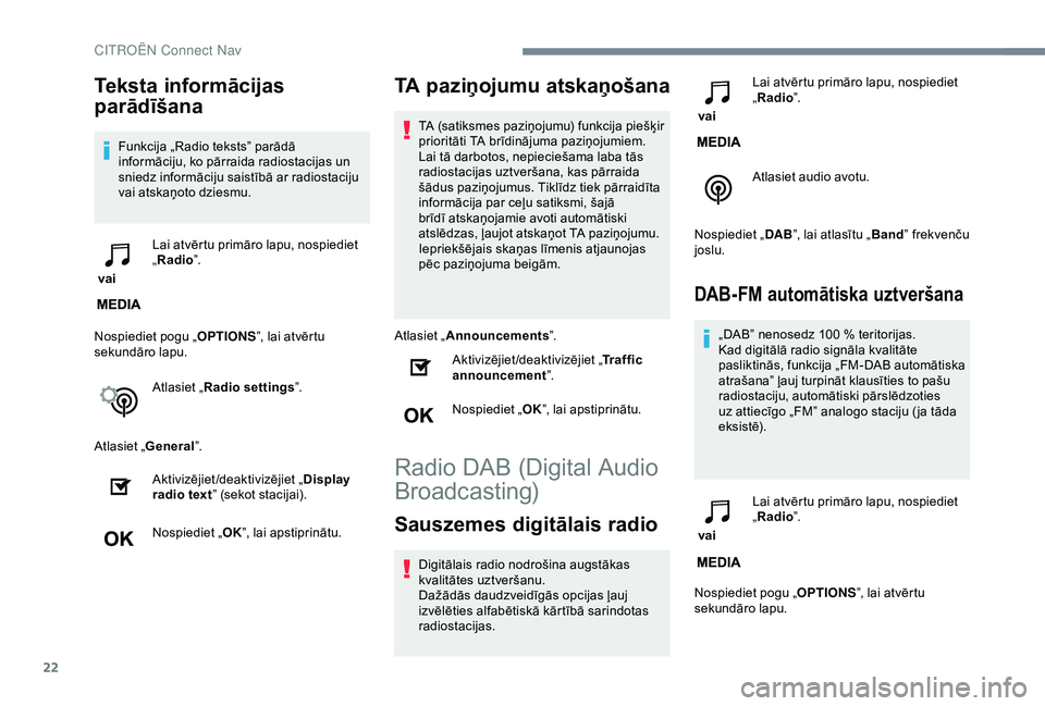 CITROEN C3 AIRCROSS 2019 Lietošanas Instrukcija (in Latvian) 22
Teksta informācijas
parādīšana
Funkcija „Radio teksts” parādā
informāciju, ko pārraida radiostacijas un
sniedz informāciju saistībā ar radiostaciju
vai atskaņoto dziesmu.
vai CITROEN C3 AIRCROSS 2019 Lietošanas Instrukcija (in Latvian) 22
Teksta informācijas
parādīšana
Funkcija „Radio teksts” parādā
informāciju, ko pārraida radiostacijas un
sniedz informāciju saistībā ar radiostaciju
vai atskaņoto dziesmu.
vai