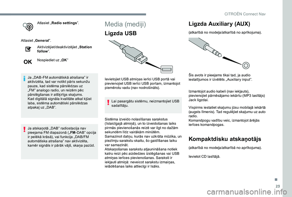 CITROEN C3 AIRCROSS 2019  Lietošanas Instrukcija (in Latvian) 23
Atlasiet „Radio settings ”.
Atlasiet „ General”.
Aktivizējiet/deaktivizējiet „ Station 
follow ”.
Nospiediet uz „ OK”
Ja „DAB-FM automātiskā atrašana” ir 
aktivizēta, tad 