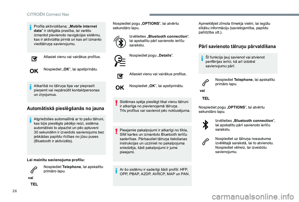 CITROEN C3 AIRCROSS 2019 Lietošanas Instrukcija (in Latvian) 26
Profila aktivizēšana; „Mobile internet
data ” ir obligāta prasība, lai varētu
izmantot pievienoto navigācijas sistēmu,
kas ir aktivizēta pirmā un kas arī izmanto
viedtālruņa sav CITROEN C3 AIRCROSS 2019 Lietošanas Instrukcija (in Latvian) 26
Profila aktivizēšana; „Mobile internet
data ” ir obligāta prasība, lai varētu
izmantot pievienoto navigācijas sistēmu,
kas ir aktivizēta pirmā un kas arī izmanto
viedtālruņa sav